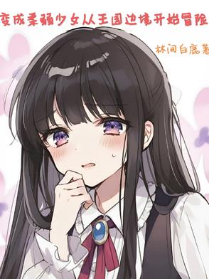 变成柔弱少女从王国边境开始冒险变成柔弱少女从王国边境开始冒险